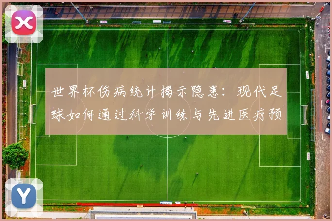 世界杯伤病统计揭示隐患：现代足球如何通过科学训练与先进医疗预防球员损伤
